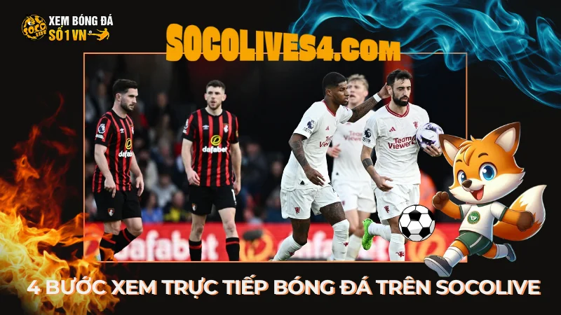 4 Bước Xem Trực Tiếp Bóng Đá Trên Socolive Nhanh Nhất