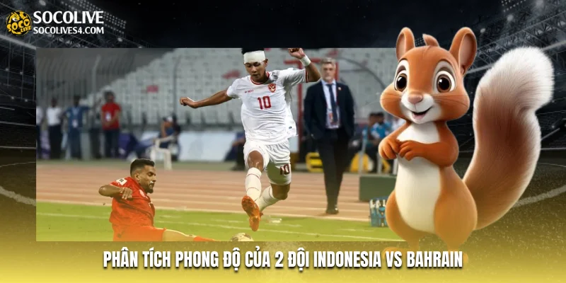 Phân tích phong độ của 2 đội Indonesia vs Bahrain