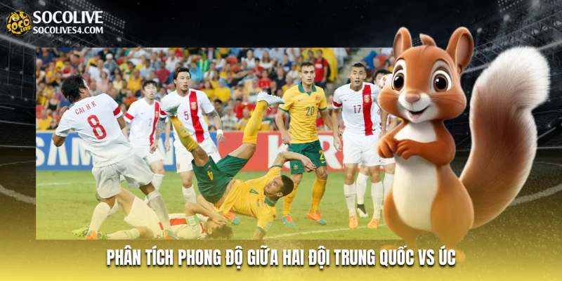 Phân tích phong độ giữa hai đội Trung Quốc vs Úc