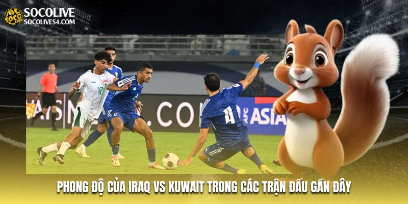 Phong độ của Iraq vs Kuwait trong các trận đấu gần đây