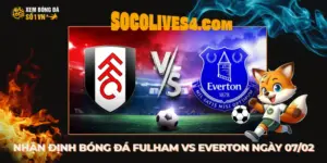 Nhận Định Bóng Đá Fulham Vs Everton Lúc 22h00 Ngày 07/02