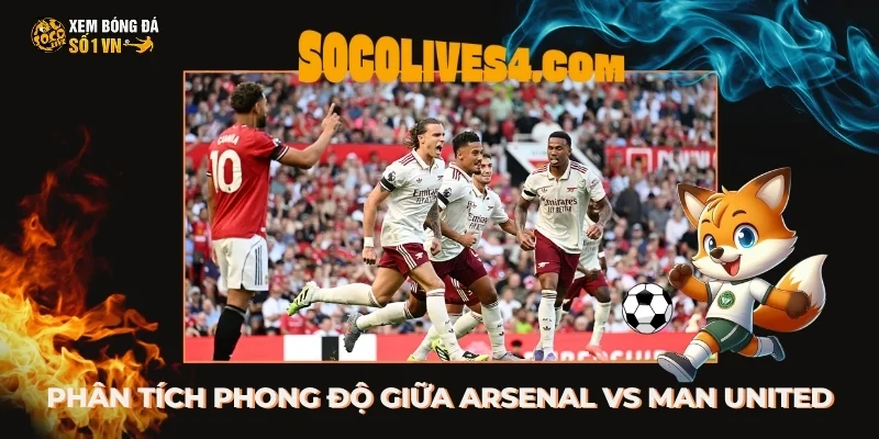 Phân tích phong độ giữa Arsenal vs Man United