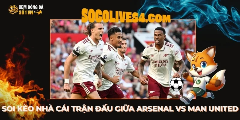 Soi kèo nhà cái trận đấu giữa Arsenal vs Man United
